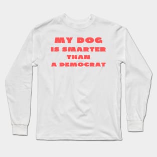 My dog is smarter than a democrat Long Sleeve T-Shirt